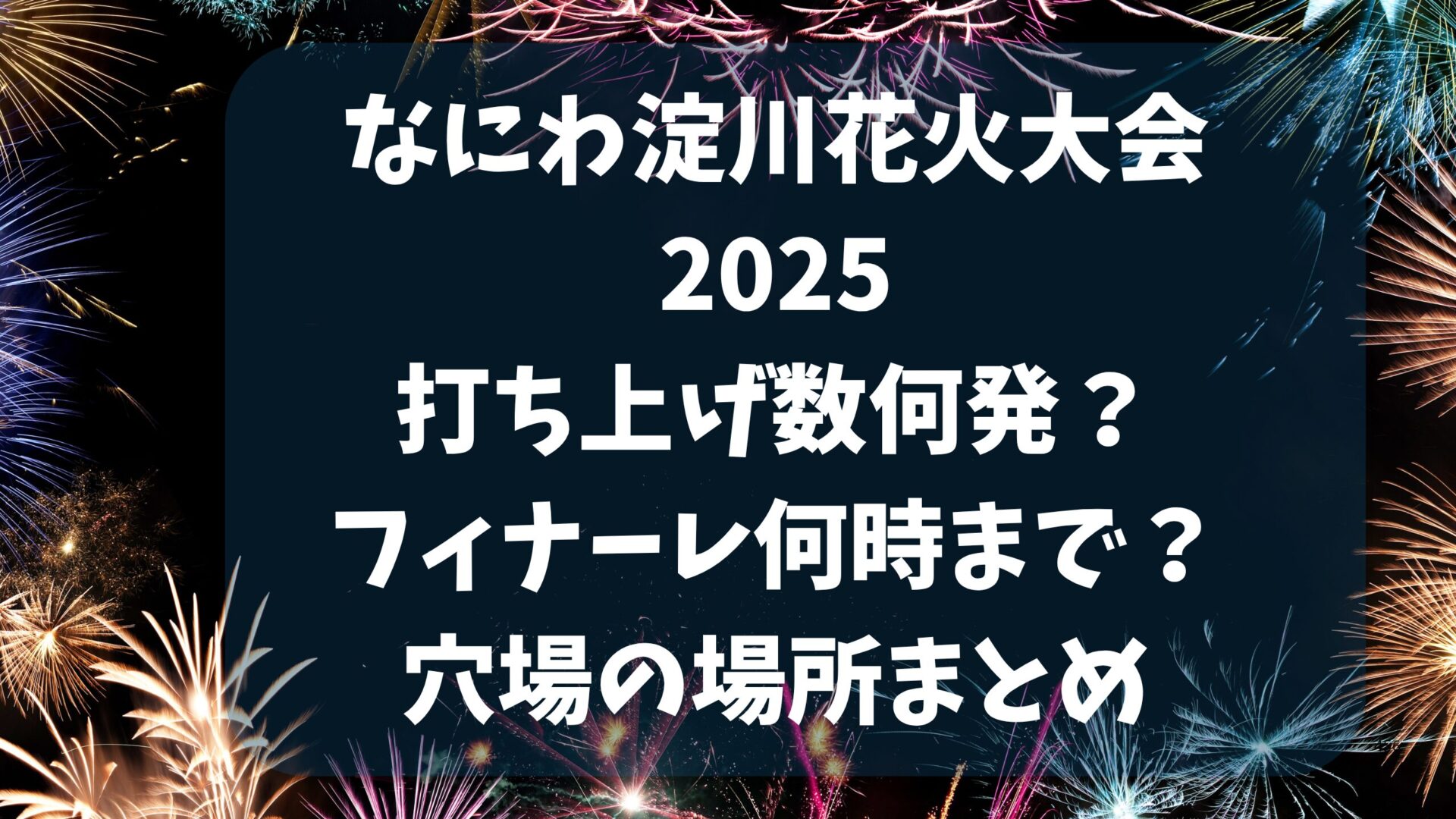なにわ淀川花火大会2025打ち上げ数何発？フィナーレ何時まで？穴場の場所まとめ