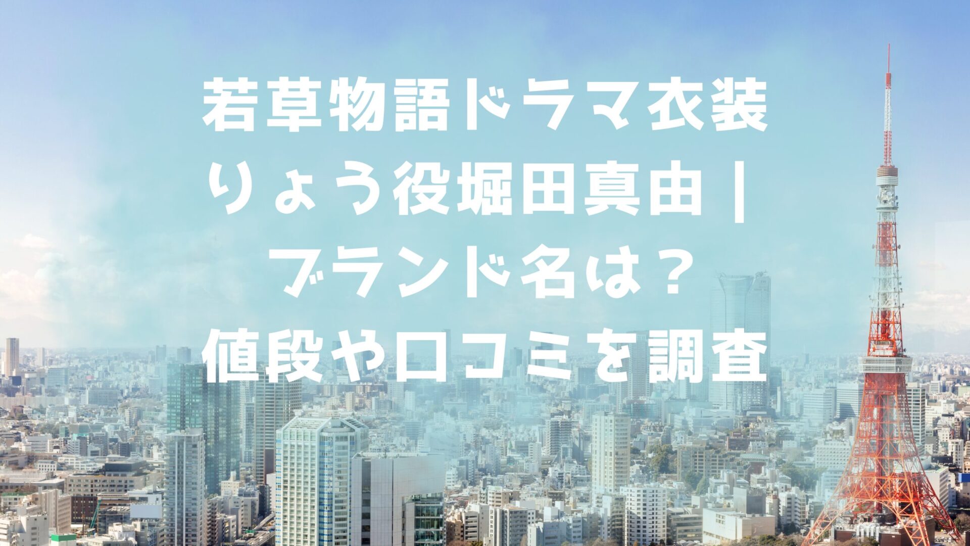 若草物語ドラマ衣装りょう役堀田真由｜ブランド名は？値段や口コミを調査のタイトルと東京の背景画像