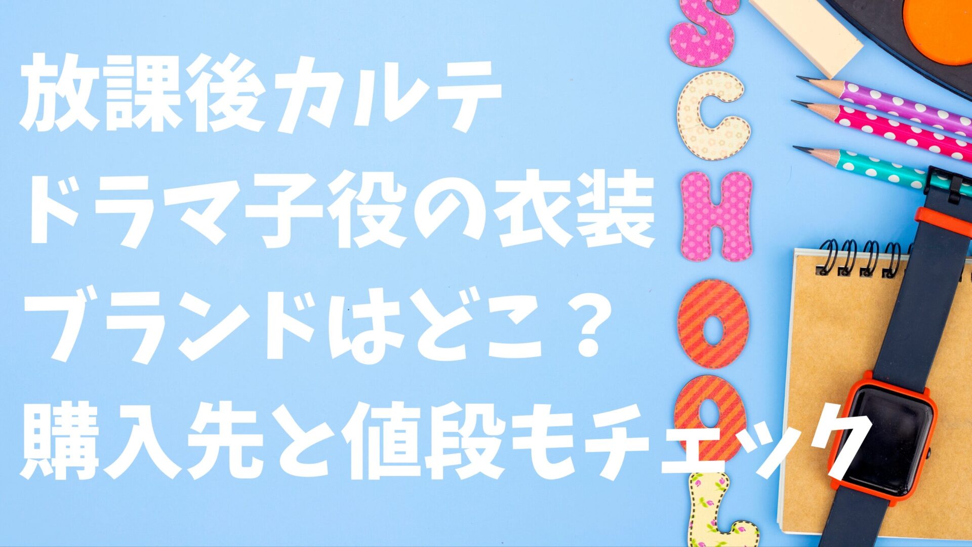 放課後カルテドラマ子役の衣装ブランドはどこ？購入先と値段もチェック　のタイトルと学用品の背景画像