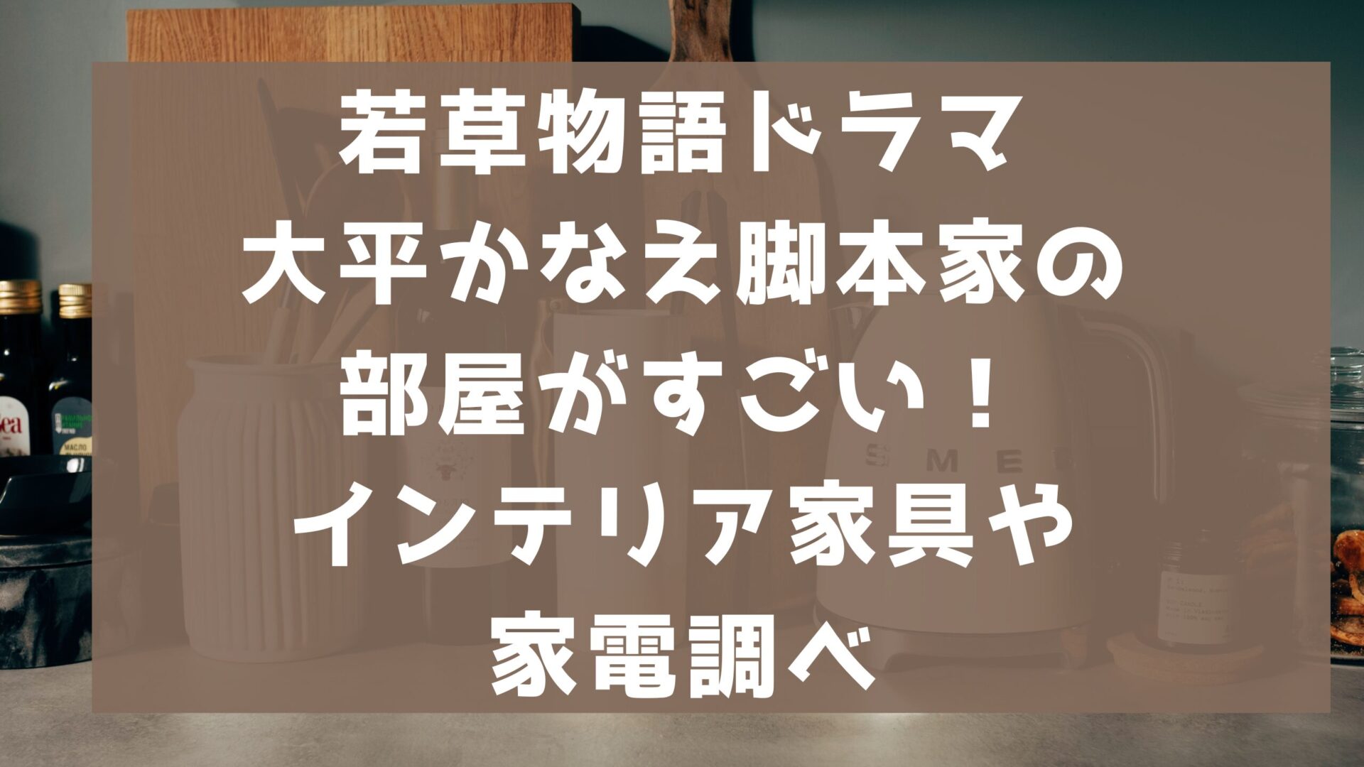 若草物語ドラマ大平かなえ脚本家の部屋がすごい！インテリア家具や家電調べのタイトルとキッチン家電の背景画像