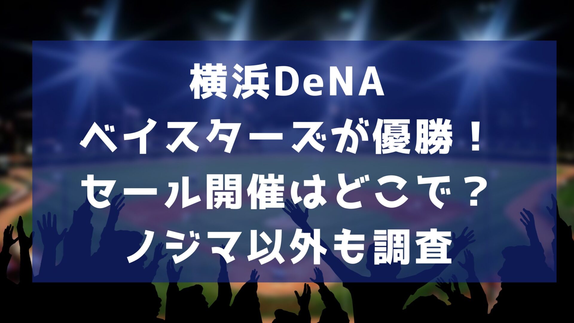 横浜DeNAベイスターズが優勝！セール開催はどこで？ノジマ以外も調査タイトルとスタジアム背景