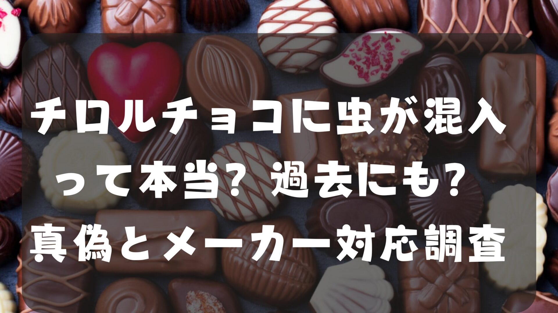 チロルチョコに虫が混入って本当？過去にも？真偽とメーカー対応調査タイトルとチョコの背景