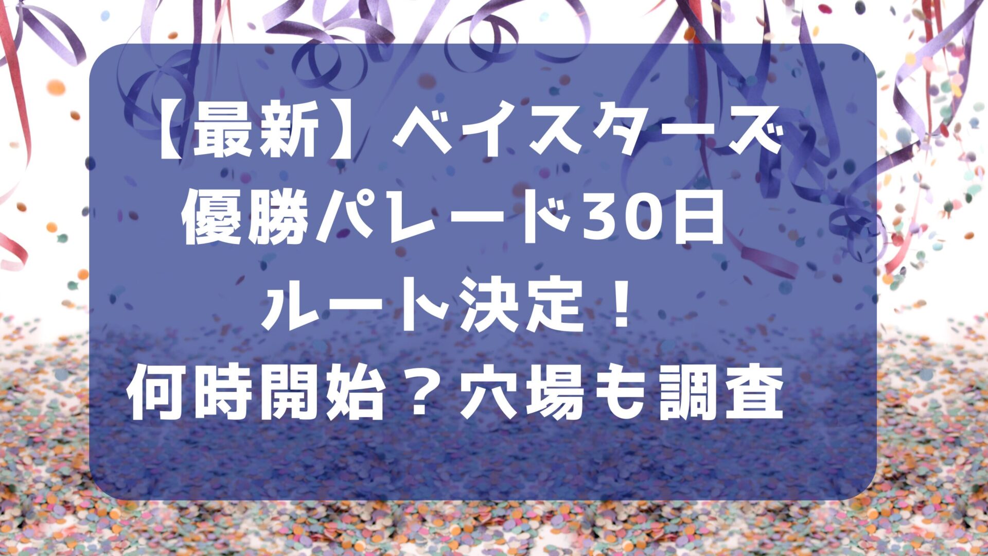 【最新】ベイスターズ優勝パレード30日ルート決定！何時開始？穴場も調査タイトルと紙吹雪背景画像