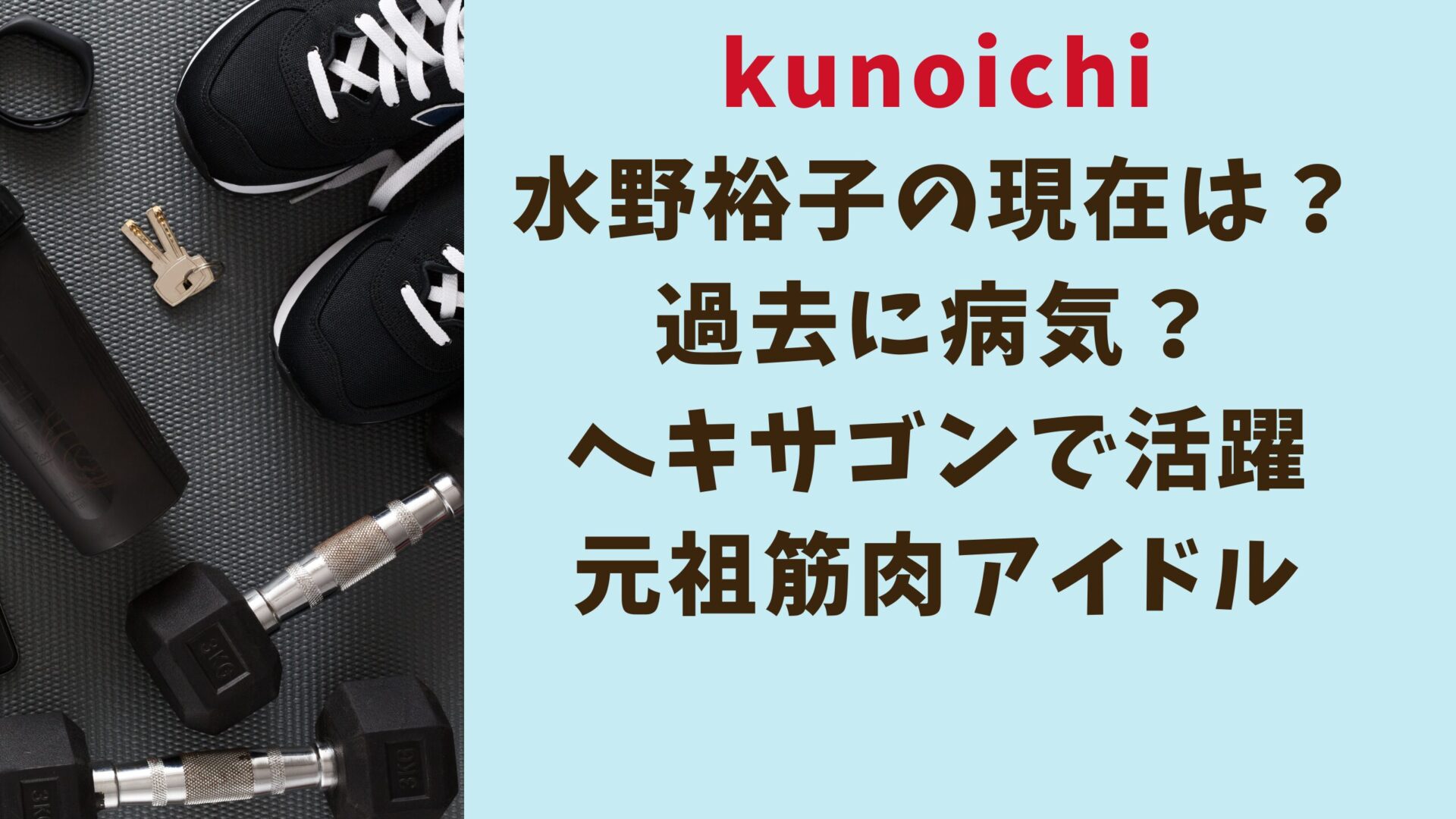 kunoichi水野裕子の現在は？過去に病気？ヘキサゴンで活躍元祖筋肉アイドルタイトルとスポーツシューズ背景画像