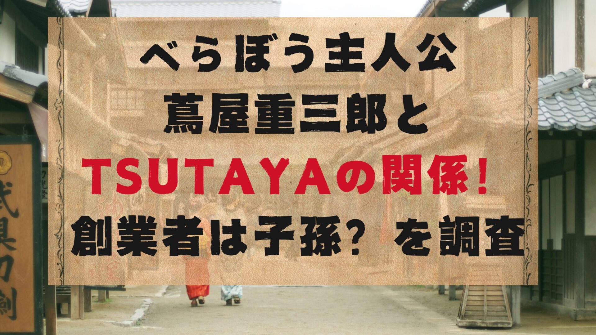 べらぼう主人公蔦屋銃三郎とTSUTAYAの関係！創業者は子孫？を調査とタイトル修正