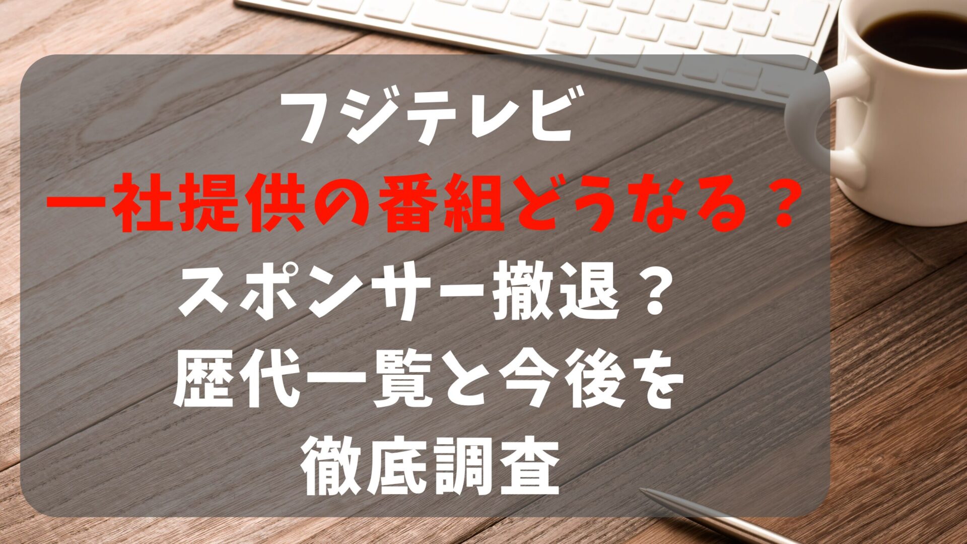 フジテレビ一社提供の番組はどうなる？スポンサー撤退？歴代一覧と今後の展開と今後を徹底調査タイトル修正