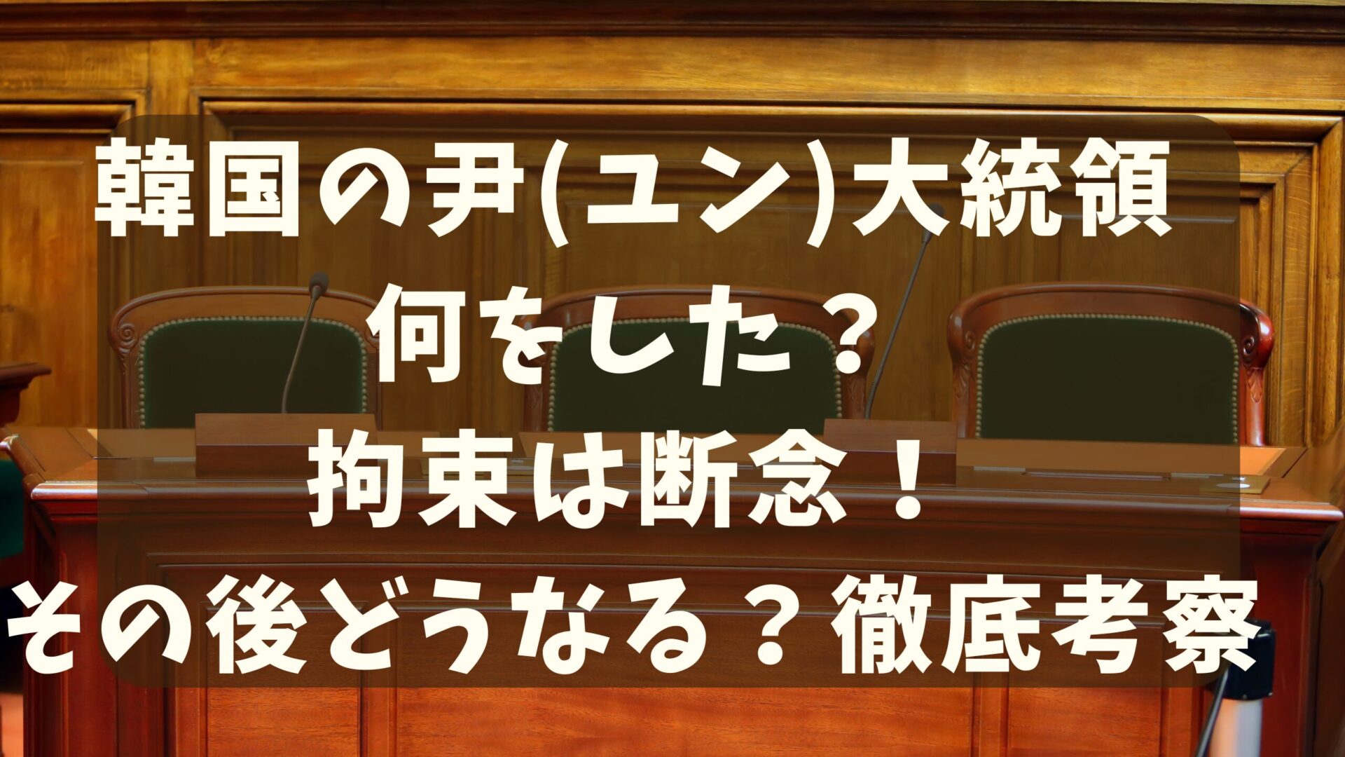 韓国の大統領何をした？拘束は断念！韓国はその後どうなる？徹底考察タイトル修正