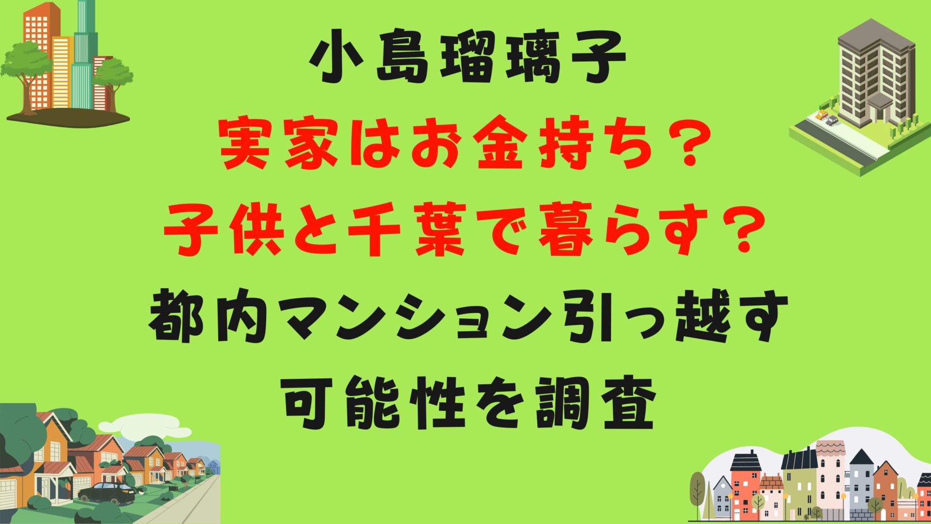 小島瑠璃子実家お金持ち？子供と千葉で暮らす？都内マンション引っ越す可能性を調査タイトルと住宅街イラスト背景