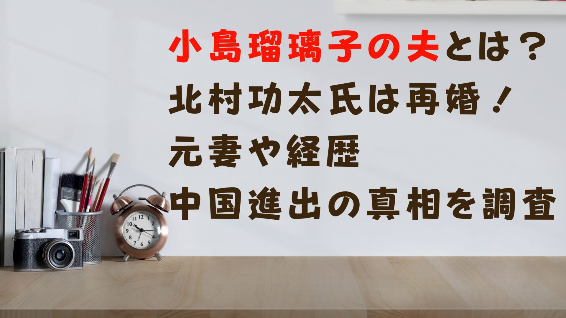 小島瑠璃子の夫とは？北村功太氏は再婚！元妻や経歴・中国進出の真相を調査タイトル