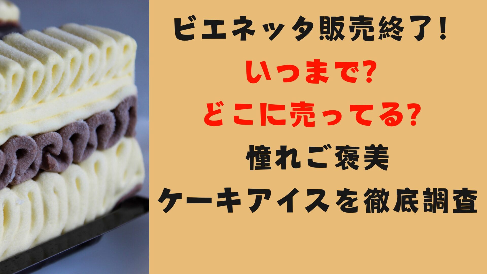 ビエネッタ販売終了！いつまで？どこに売ってる？憧れご褒美ケーキアイスを徹底調査タイトル