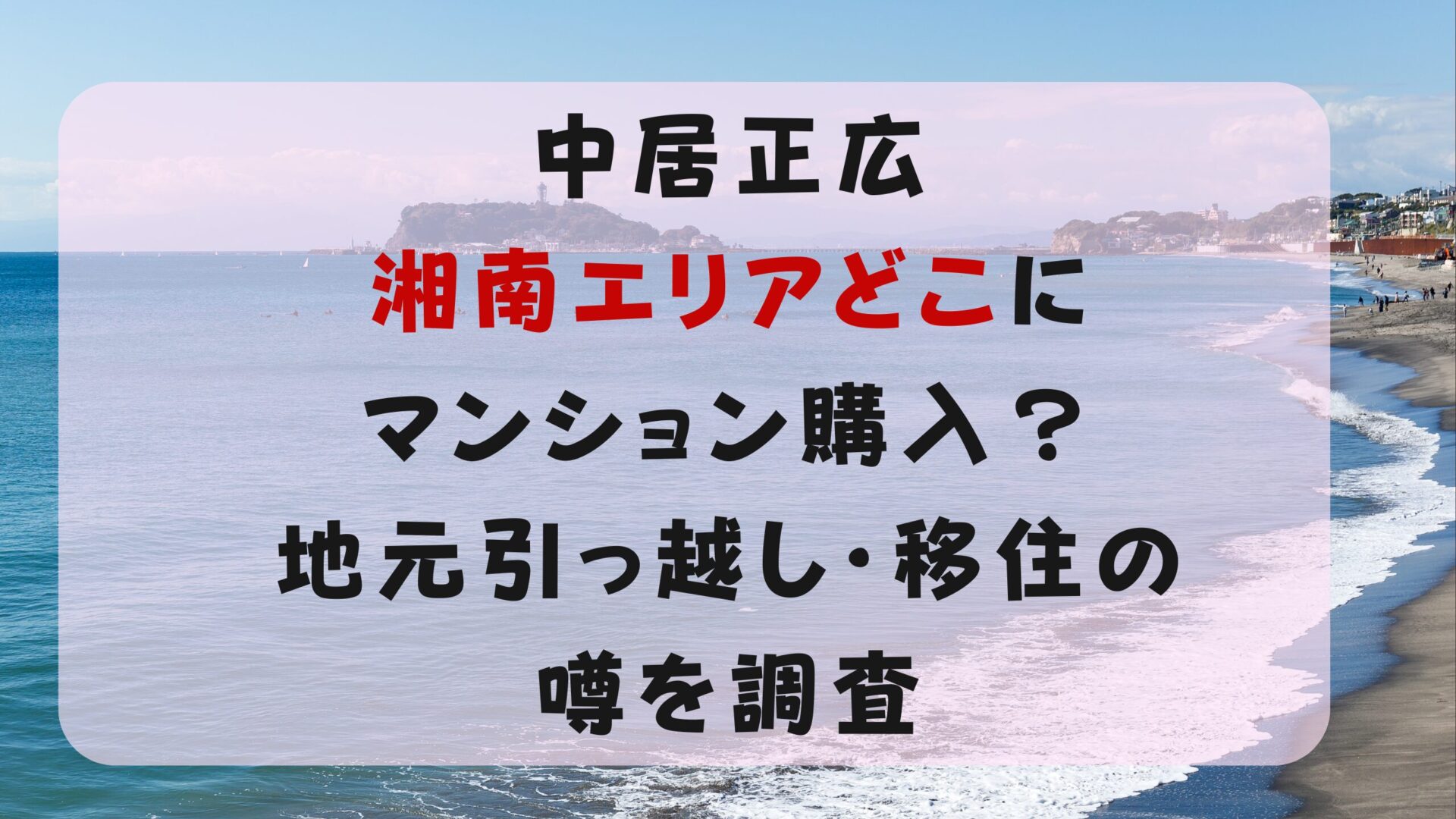 中居正広湘南エリアどこにマンション購入？地元引っ越し・移住の噂を調査タイトルと湘南背景画像