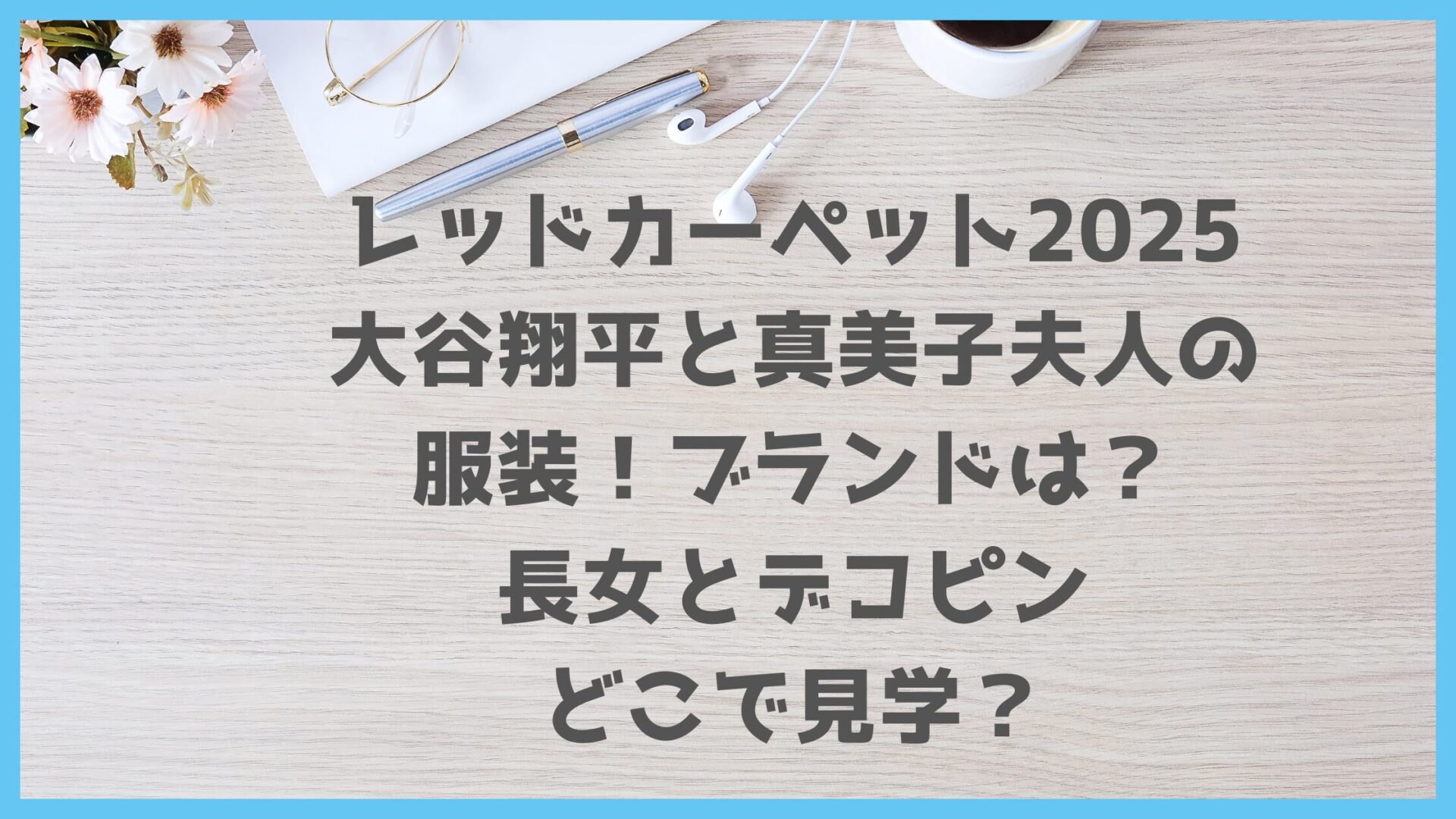 レッドカーペット2025大谷翔平と真美子夫人の服装！ブランドは？長女とデコピンどこで見学？