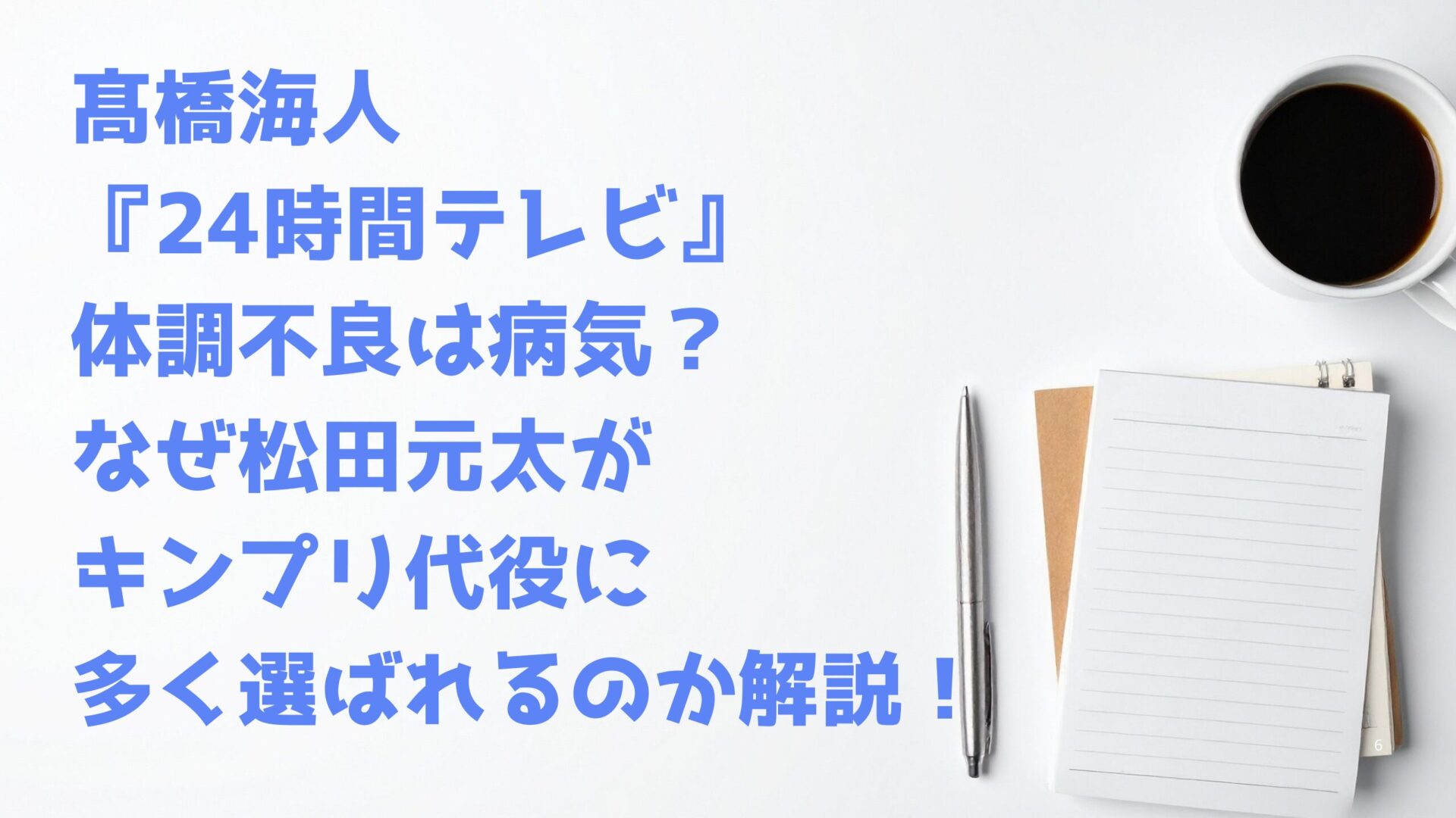 髙橋海人 『24時間テレビ』 体調不良は病気？ なぜ松田元太が キンプリ代役に 多く選ばれるのか解説！
