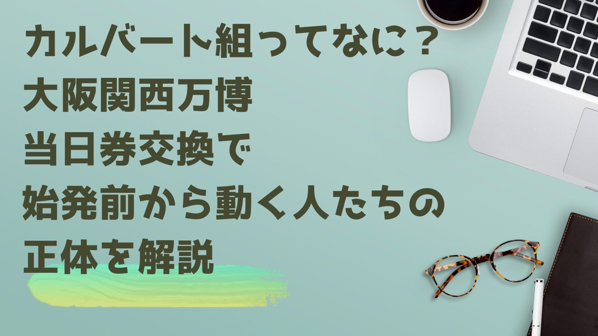 カルバート組ってなに？万博当日券で始発前から動く人たちの正体を解説