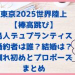 世界陸上2025デュプランティス婚約者は誰？結婚は？馴れ初めとプロポーズまとめ